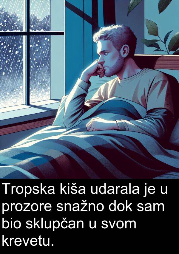 kiša: Tropska kiša udarala je u prozore snažno dok sam bio sklupčan u svom krevetu.