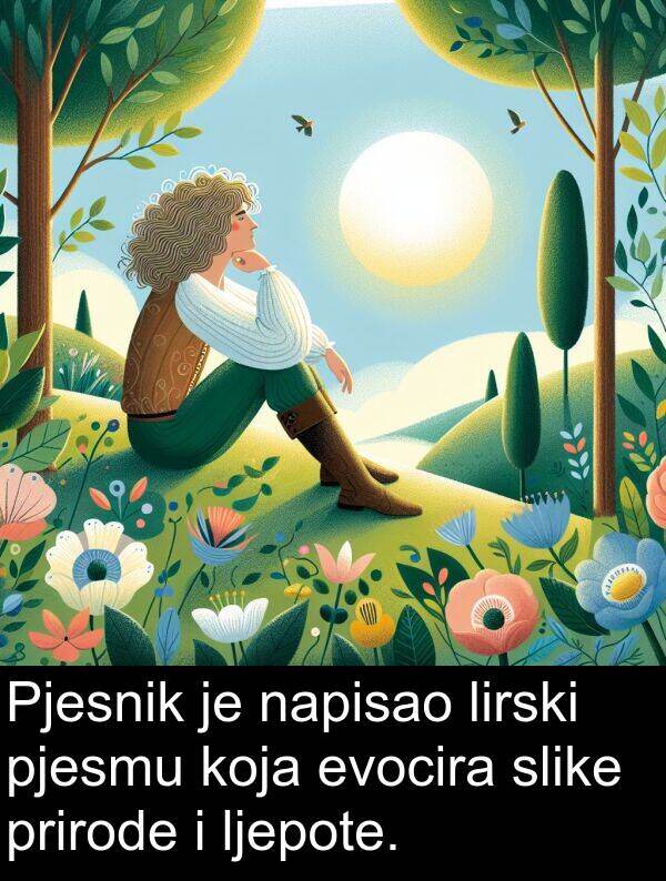 evocira: Pjesnik je napisao lirski pjesmu koja evocira slike prirode i ljepote.