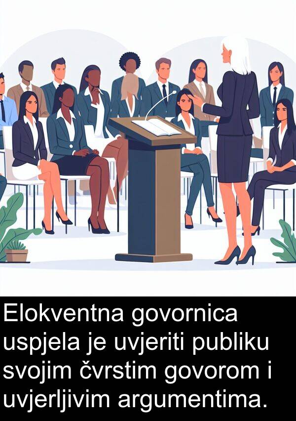 argumentima: Elokventna govornica uspjela je uvjeriti publiku svojim čvrstim govorom i uvjerljivim argumentima.