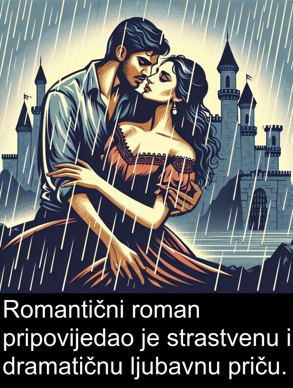 dramatičnu: Romantični roman pripovijedao je strastvenu i dramatičnu ljubavnu priču.