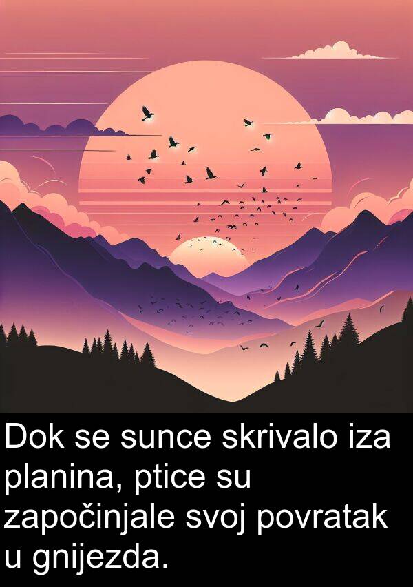 započinjale: Dok se sunce skrivalo iza planina, ptice su započinjale svoj povratak u gnijezda.