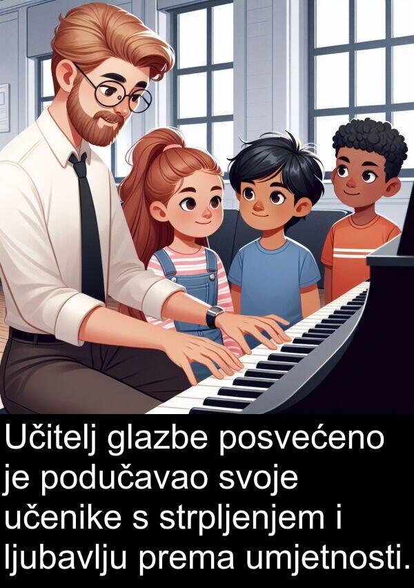 umjetnosti: Učitelj glazbe posvećeno je podučavao svoje učenike s strpljenjem i ljubavlju prema umjetnosti.