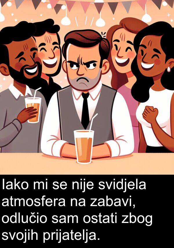 atmosfera: Iako mi se nije svidjela atmosfera na zabavi, odlučio sam ostati zbog svojih prijatelja.
