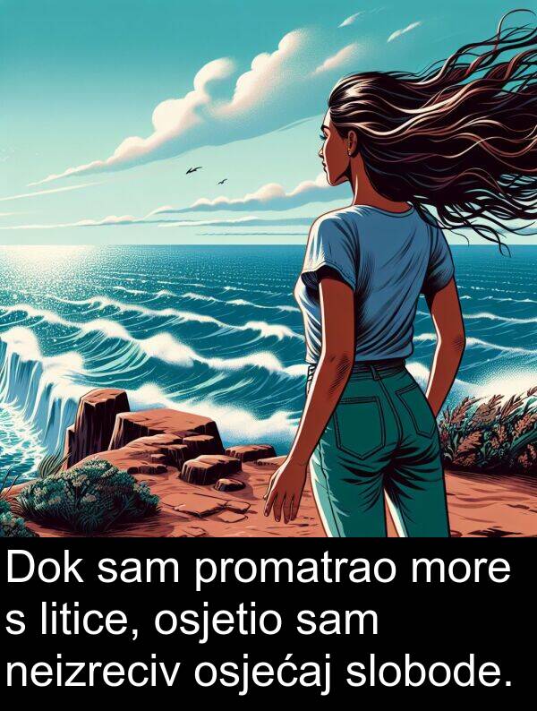 promatrao: Dok sam promatrao more s litice, osjetio sam neizreciv osjećaj slobode.