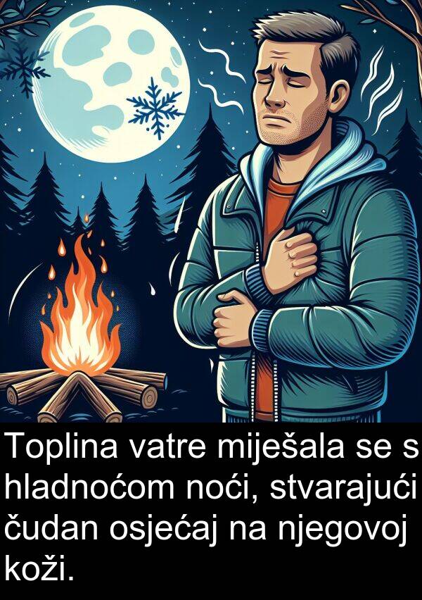 hladnoćom: Toplina vatre miješala se s hladnoćom noći, stvarajući čudan osjećaj na njegovoj koži.