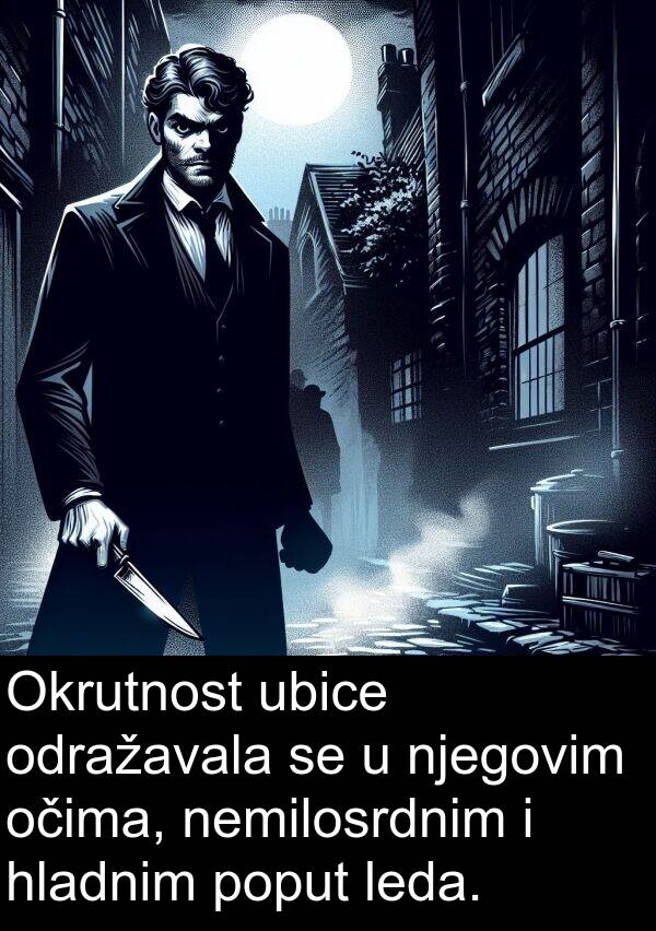 očima: Okrutnost ubice odražavala se u njegovim očima, nemilosrdnim i hladnim poput leda.