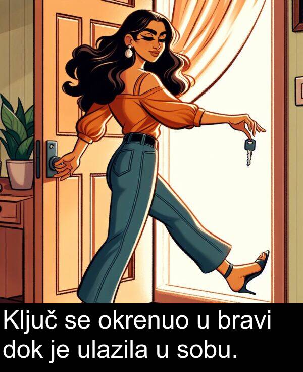 dok: Ključ se okrenuo u bravi dok je ulazila u sobu.