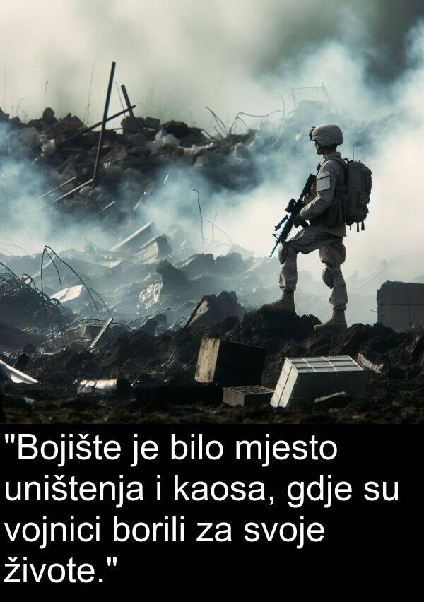 uništenja: "Bojište je bilo mjesto uništenja i kaosa, gdje su vojnici borili za svoje živote."