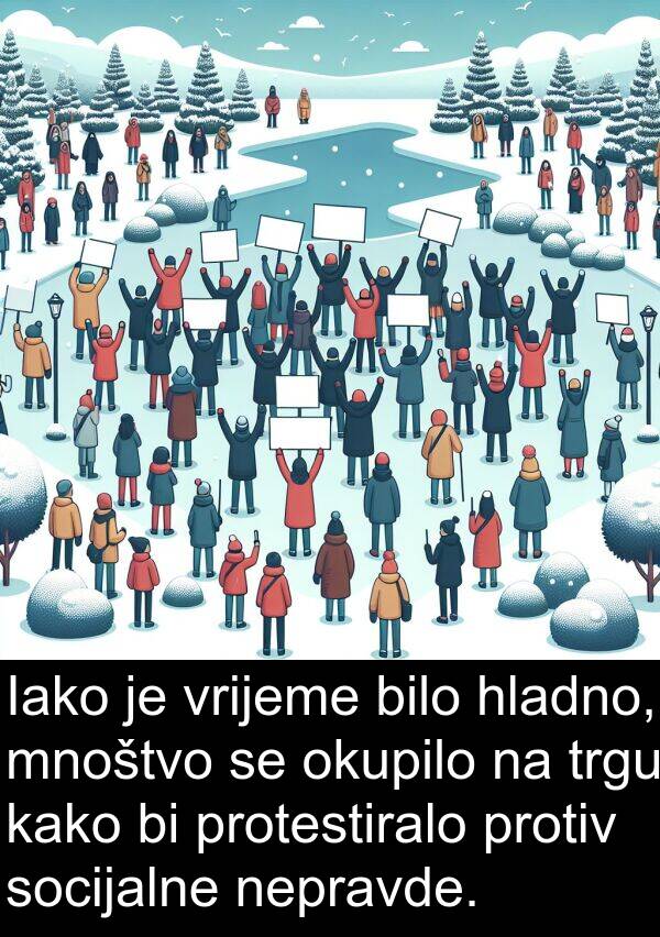 hladno: Iako je vrijeme bilo hladno, mnoštvo se okupilo na trgu kako bi protestiralo protiv socijalne nepravde.