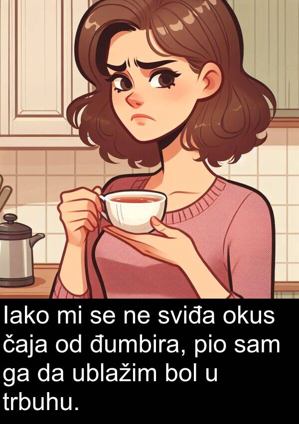 ublažim: Iako mi se ne sviđa okus čaja od đumbira, pio sam ga da ublažim bol u trbuhu.