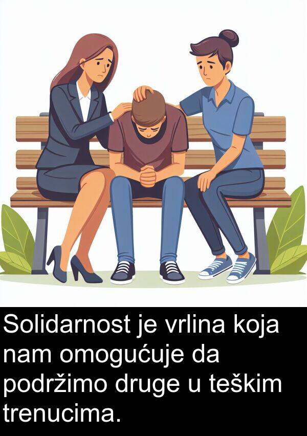 teškim: Solidarnost je vrlina koja nam omogućuje da podržimo druge u teškim trenucima.
