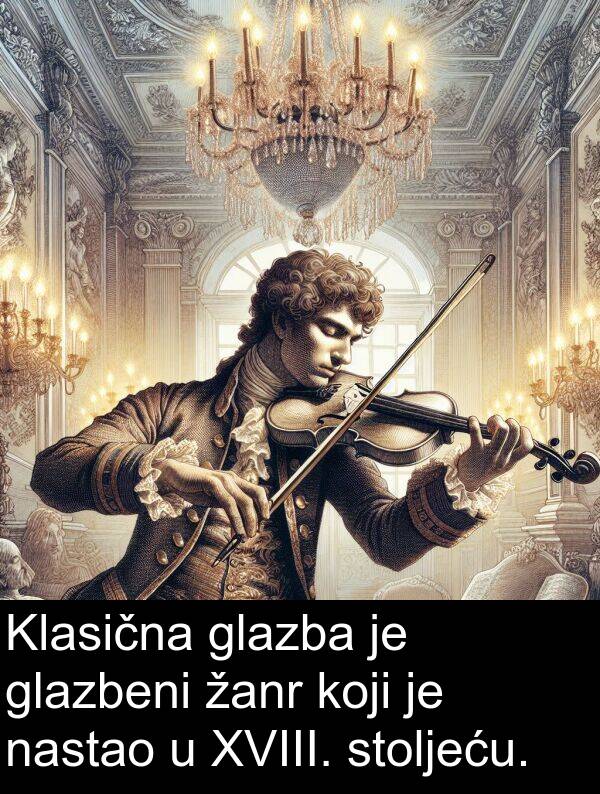žanr: Klasična glazba je glazbeni žanr koji je nastao u XVIII. stoljeću.