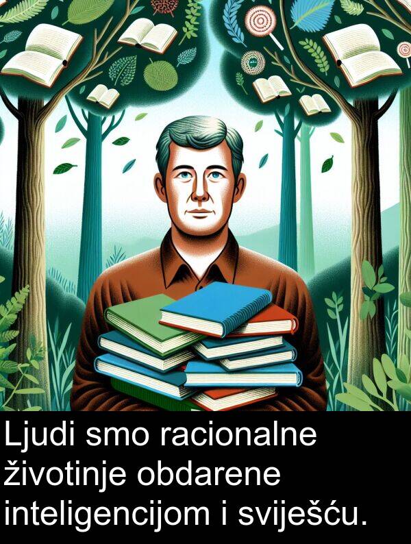 obdarene: Ljudi smo racionalne životinje obdarene inteligencijom i sviješću.