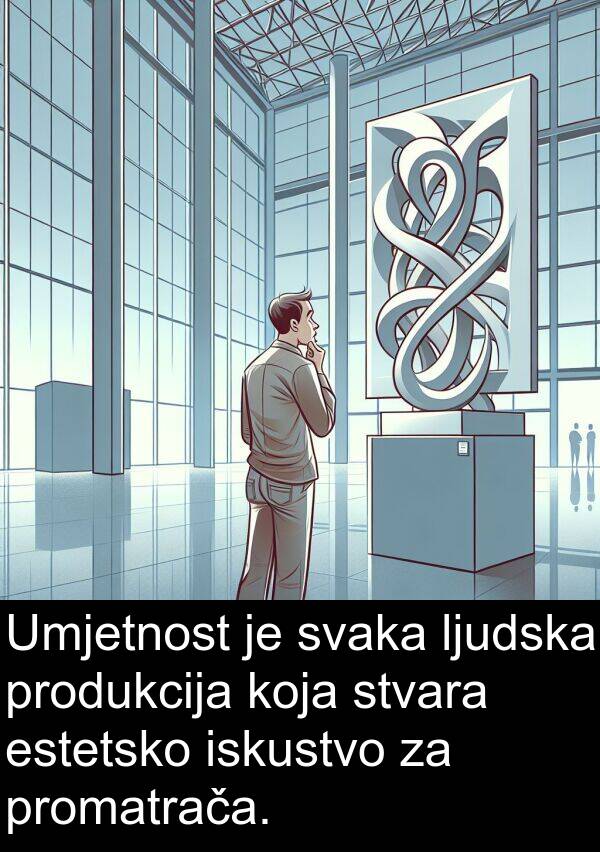 iskustvo: Umjetnost je svaka ljudska produkcija koja stvara estetsko iskustvo za promatrača.