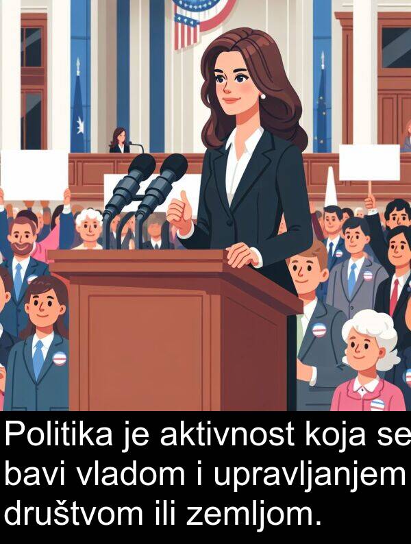 aktivnost: Politika je aktivnost koja se bavi vladom i upravljanjem društvom ili zemljom.
