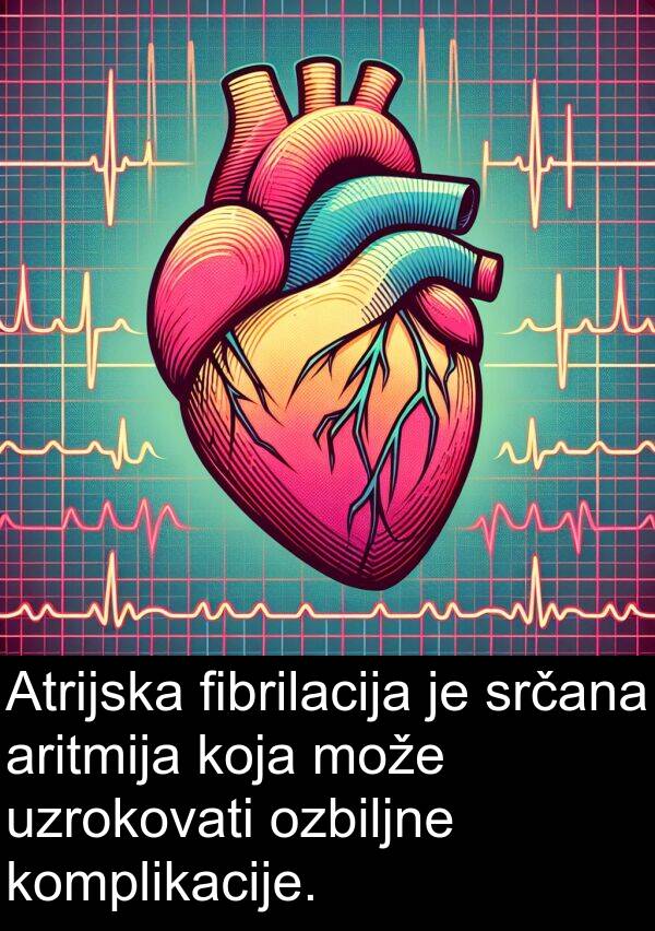 komplikacije: Atrijska fibrilacija je srčana aritmija koja može uzrokovati ozbiljne komplikacije.