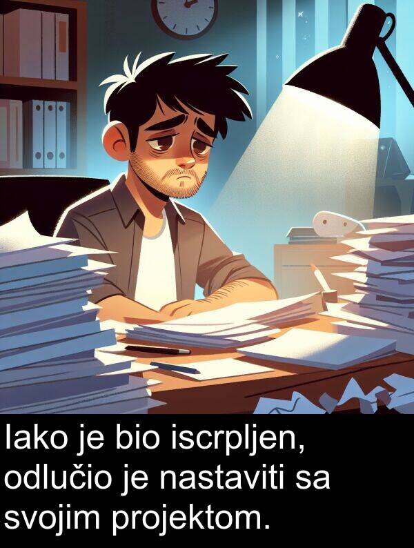 iscrpljen: Iako je bio iscrpljen, odlučio je nastaviti sa svojim projektom.