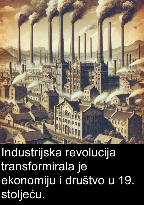 ekonomiju: Industrijska revolucija transformirala je ekonomiju i društvo u 19. stoljeću.