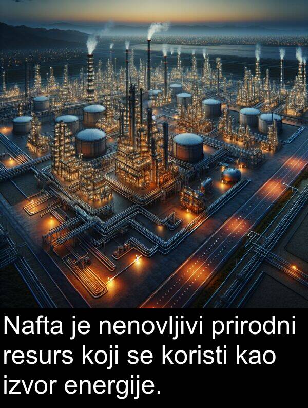 kao: Nafta je nenovljivi prirodni resurs koji se koristi kao izvor energije.