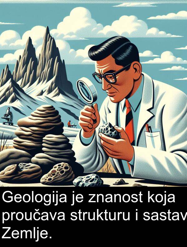 sastav: Geologija je znanost koja proučava strukturu i sastav Zemlje.