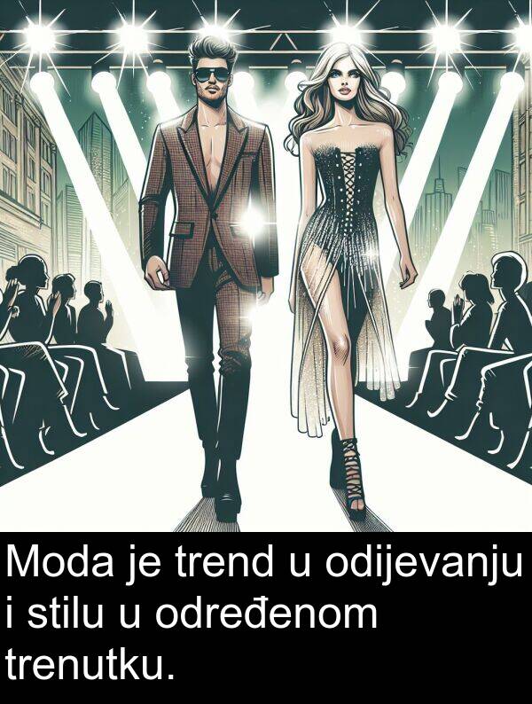 odijevanju: Moda je trend u odijevanju i stilu u određenom trenutku.