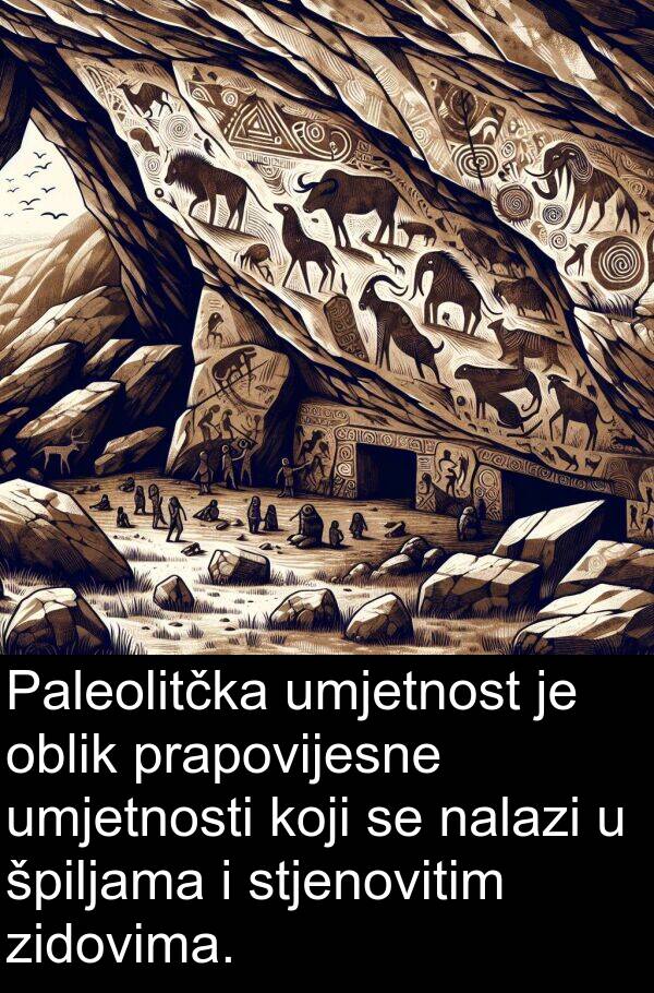 umjetnost: Paleolitčka umjetnost je oblik prapovijesne umjetnosti koji se nalazi u špiljama i stjenovitim zidovima.