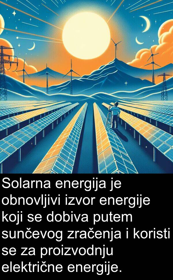 obnovljivi: Solarna energija je obnovljivi izvor energije koji se dobiva putem sunčevog zračenja i koristi se za proizvodnju električne energije.