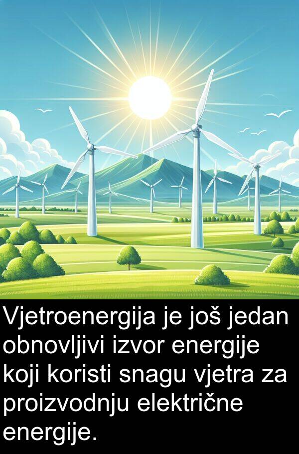vjetra: Vjetroenergija je još jedan obnovljivi izvor energije koji koristi snagu vjetra za proizvodnju električne energije.