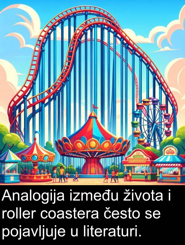 često: Analogija između života i roller coastera često se pojavljuje u literaturi.