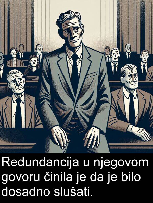 bilo: Redundancija u njegovom govoru činila je da je bilo dosadno slušati.