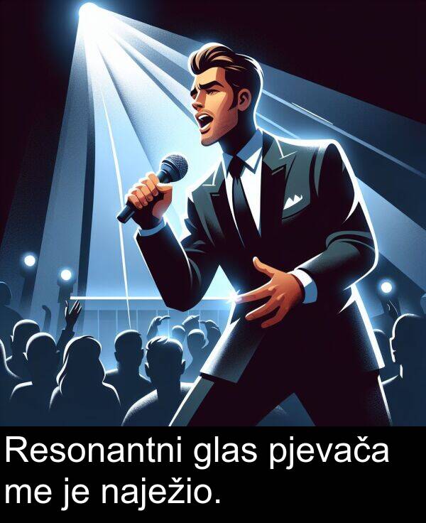 naježio: Resonantni glas pjevača me je naježio.