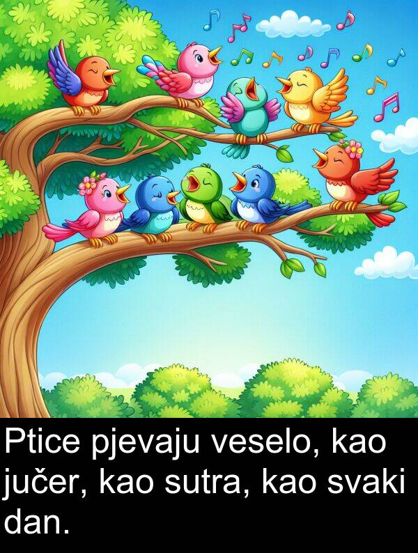 kao: Ptice pjevaju veselo, kao jučer, kao sutra, kao svaki dan.