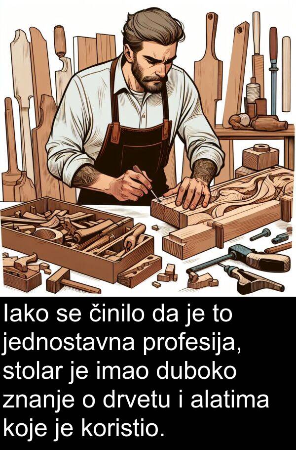 činilo: Iako se činilo da je to jednostavna profesija, stolar je imao duboko znanje o drvetu i alatima koje je koristio.