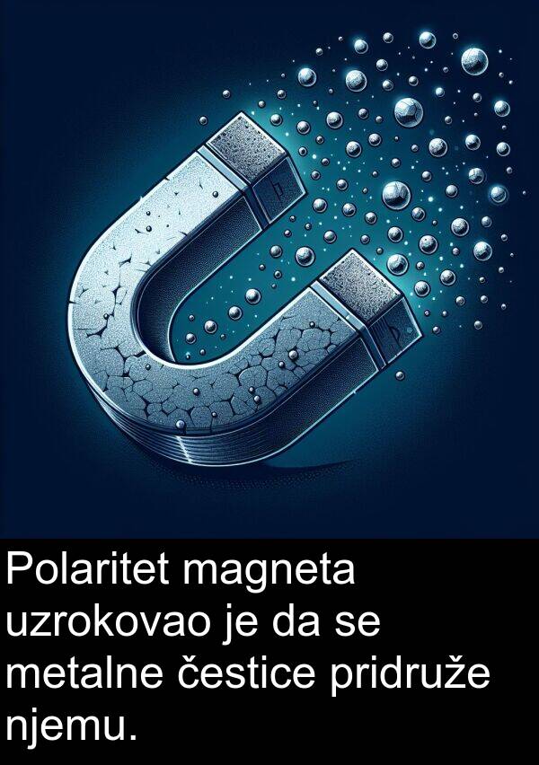 metalne: Polaritet magneta uzrokovao je da se metalne čestice pridruže njemu.