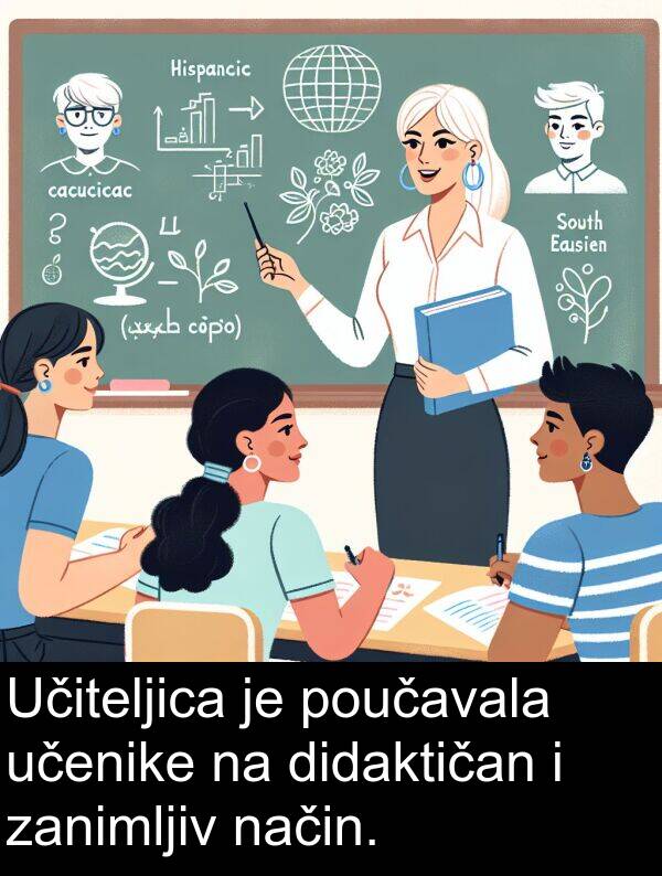 didaktičan: Učiteljica je poučavala učenike na didaktičan i zanimljiv način.
