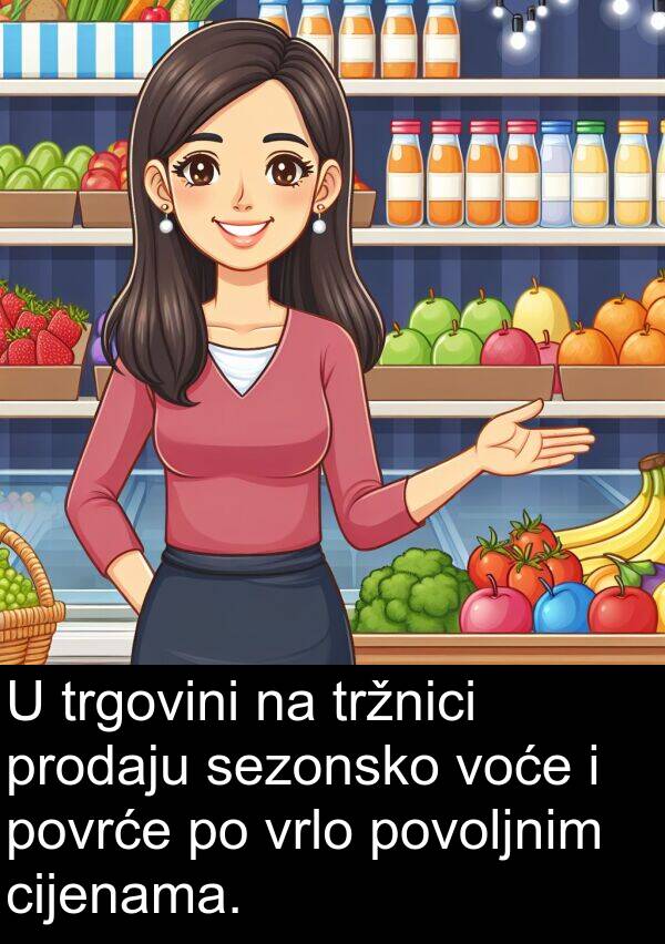 cijenama: U trgovini na tržnici prodaju sezonsko voće i povrće po vrlo povoljnim cijenama.