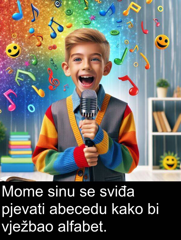 abecedu: Mome sinu se sviđa pjevati abecedu kako bi vježbao alfabet.