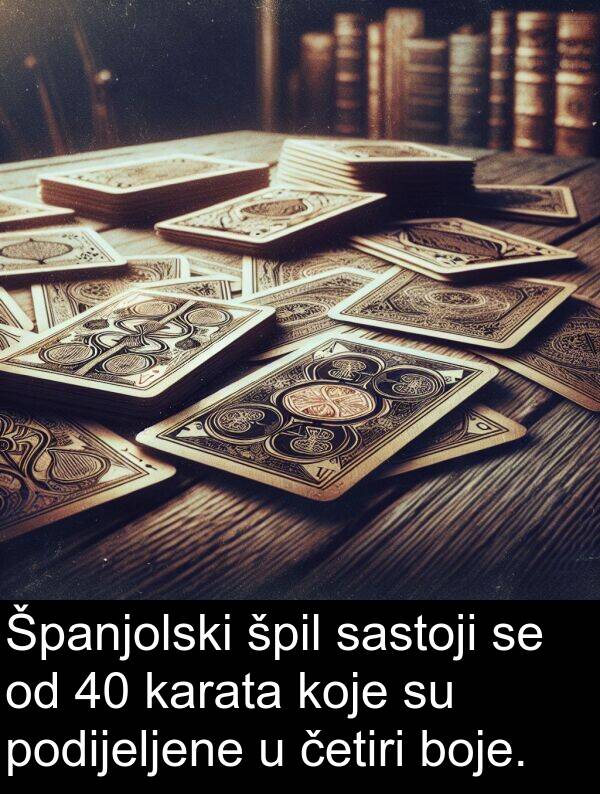 špil: Španjolski špil sastoji se od 40 karata koje su podijeljene u četiri boje.