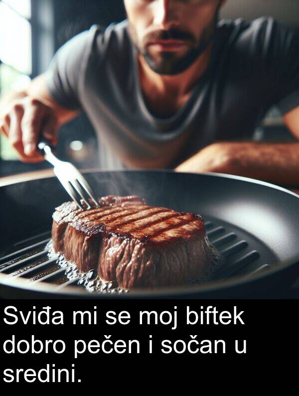 biftek: Sviđa mi se moj biftek dobro pečen i sočan u sredini.