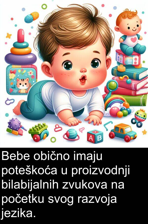 bilabijalnih: Bebe obično imaju poteškoća u proizvodnji bilabijalnih zvukova na početku svog razvoja jezika.