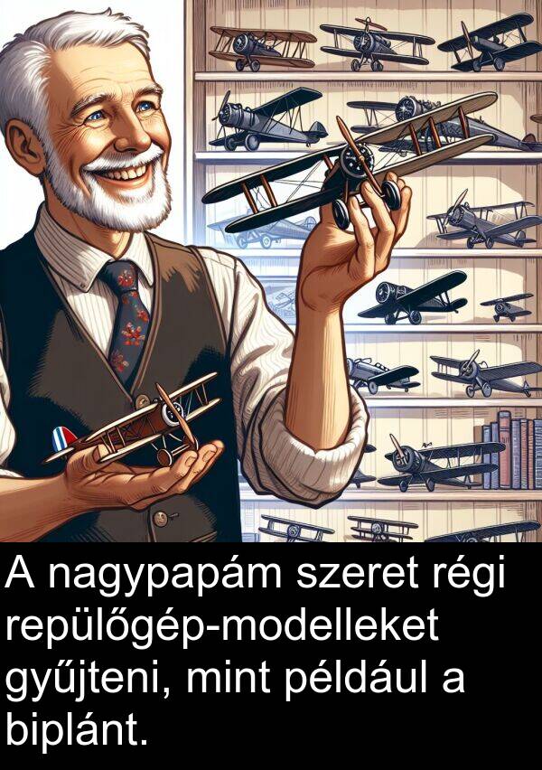 például: A nagypapám szeret régi repülőgép-modelleket gyűjteni, mint például a biplánt.