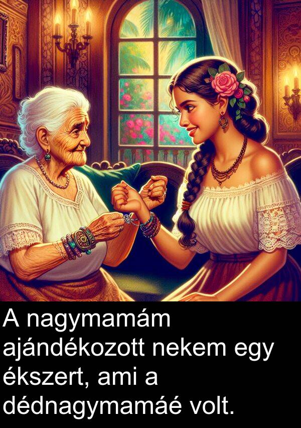 dédnagymamáé: A nagymamám ajándékozott nekem egy ékszert, ami a dédnagymamáé volt.