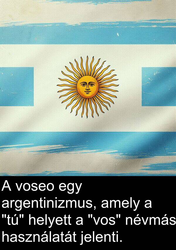 helyett: A voseo egy argentinizmus, amely a "tú" helyett a "vos" névmás használatát jelenti.