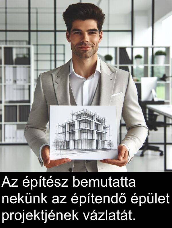 projektjének: Az építész bemutatta nekünk az építendő épület projektjének vázlatát.