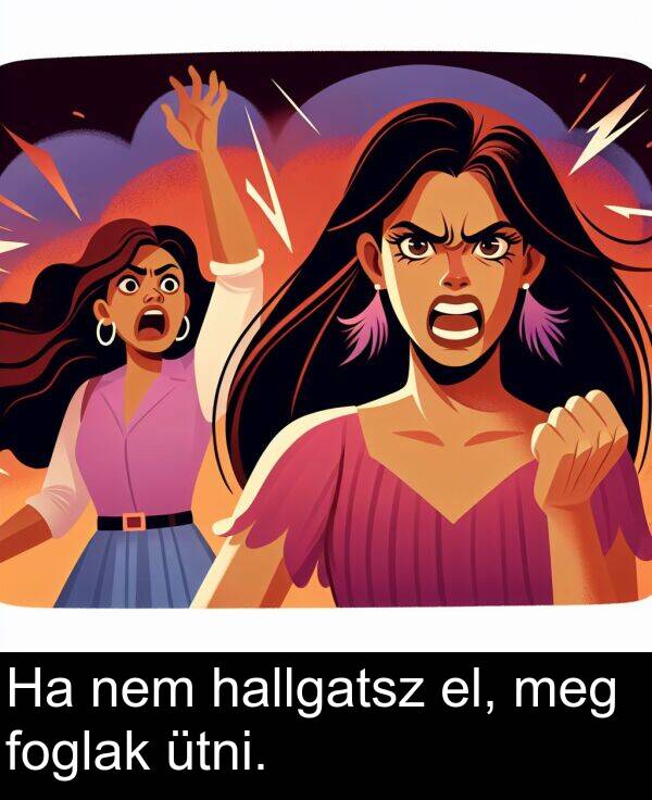 nem: Ha nem hallgatsz el, meg foglak ütni.
