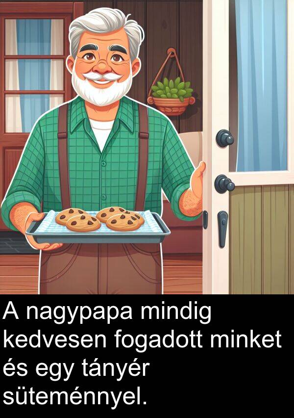 nagypapa: A nagypapa mindig kedvesen fogadott minket és egy tányér süteménnyel.