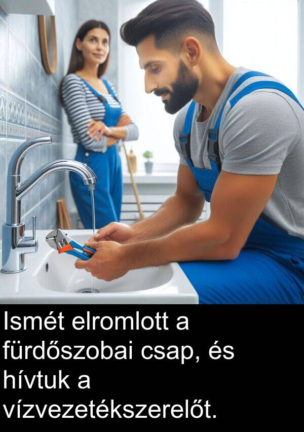 hívtuk: Ismét elromlott a fürdőszobai csap, és hívtuk a vízvezetékszerelőt.