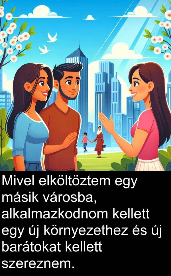 másik: Mivel elköltöztem egy másik városba, alkalmazkodnom kellett egy új környezethez és új barátokat kellett szereznem.