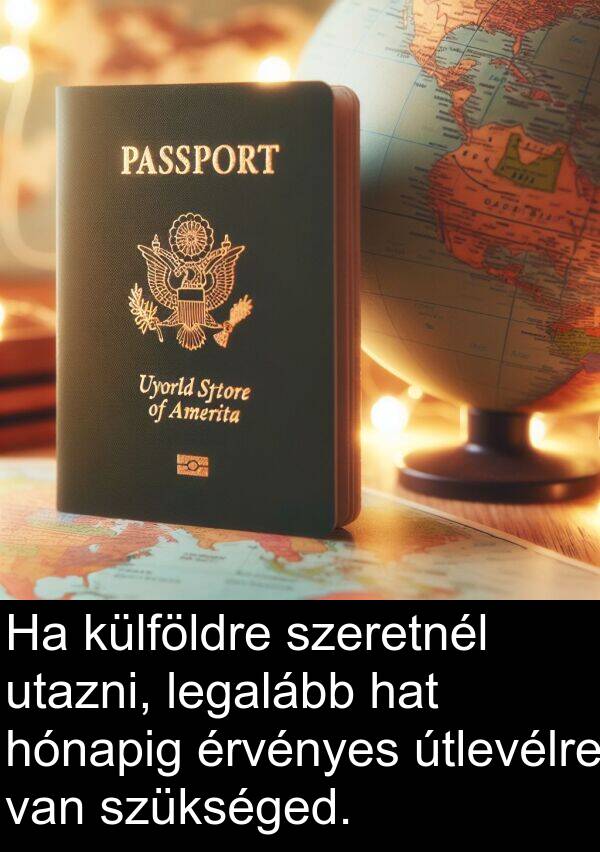 útlevélre: Ha külföldre szeretnél utazni, legalább hat hónapig érvényes útlevélre van szükséged.