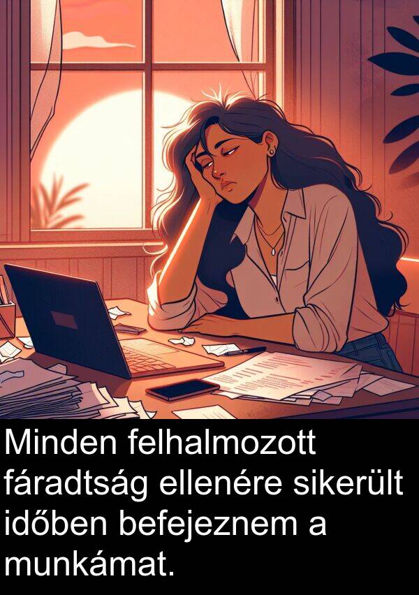 munkámat: Minden felhalmozott fáradtság ellenére sikerült időben befejeznem a munkámat.